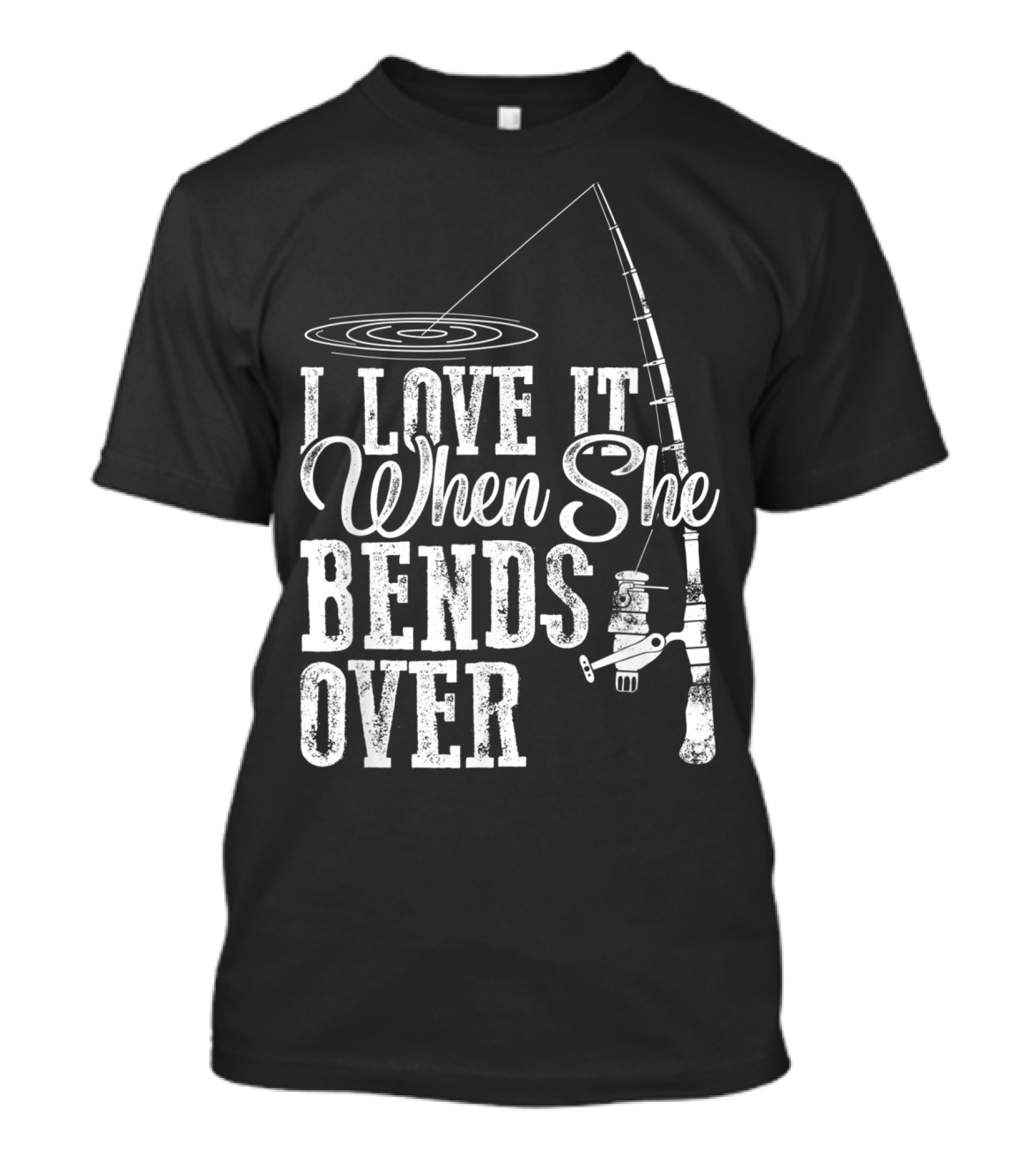 I Love It When She Bends Over Fishing Fathers T-Shirt