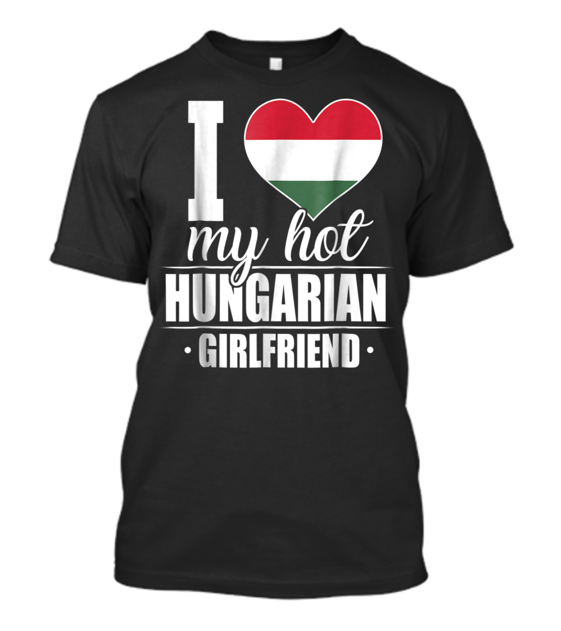 I Love My Hot Hungarian Girlfriend Hungary Flag Heart T-Shirt