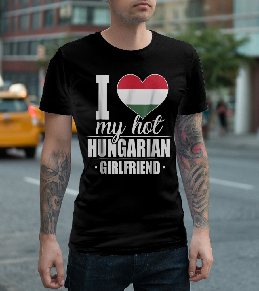 I Love My Hot Hungarian Girlfriend Hungary Flag Heart T-Shirt