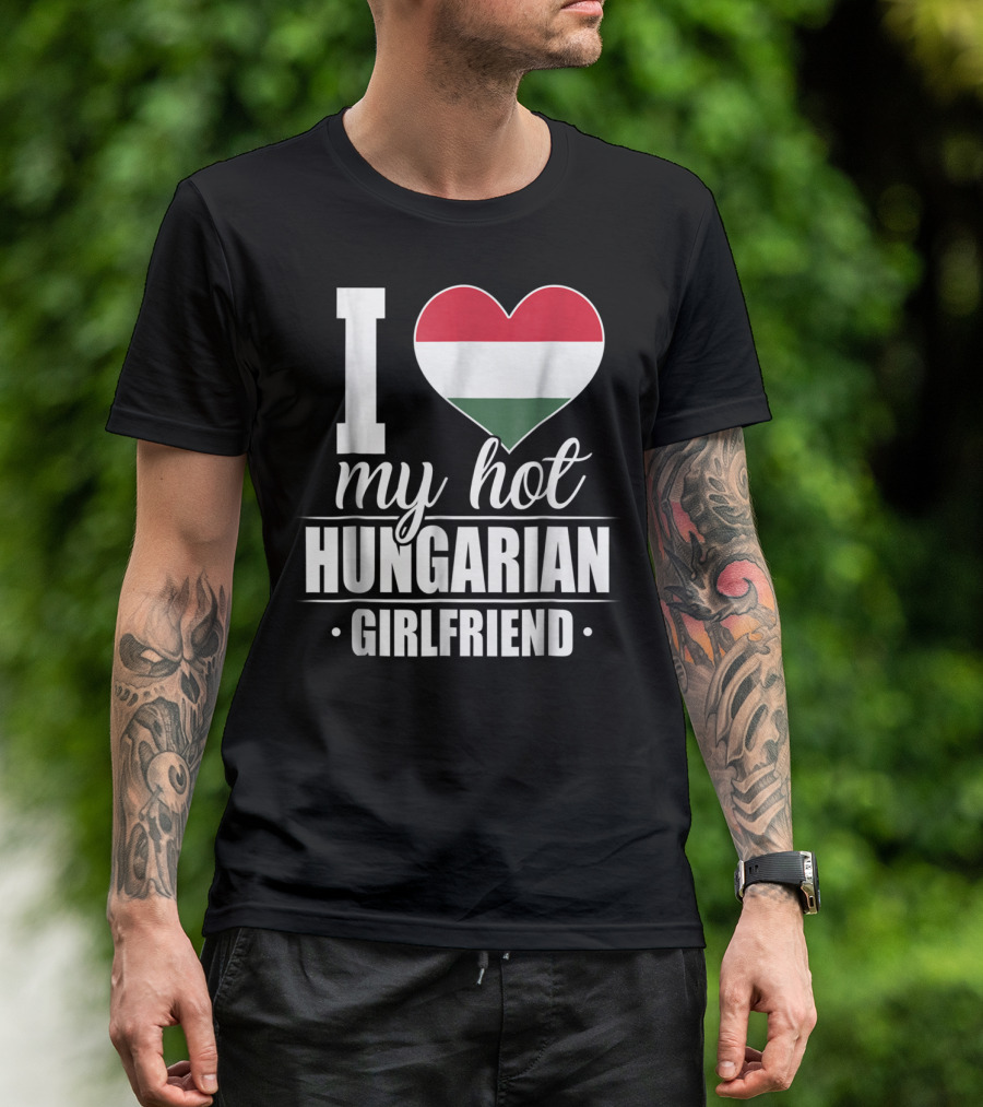 I Love My Hot Hungarian Girlfriend Hungary Flag Heart T-Shirt