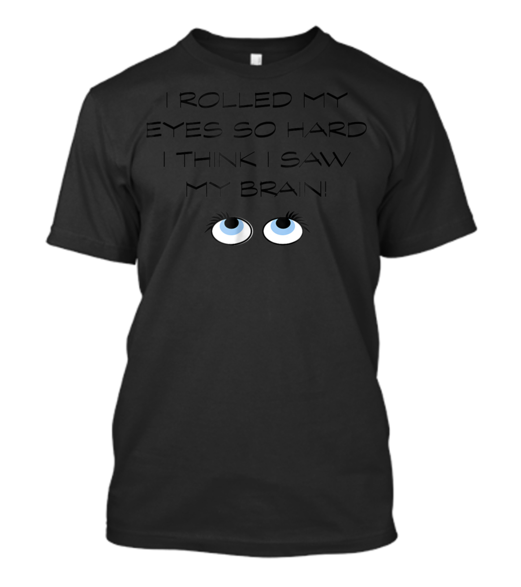 I Rolled My Eyes So Hard I Think I Saw My Brain T-Shirt