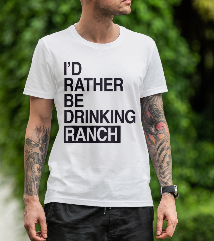 I'd Rather Be Drinking Ranch T-Shirt
