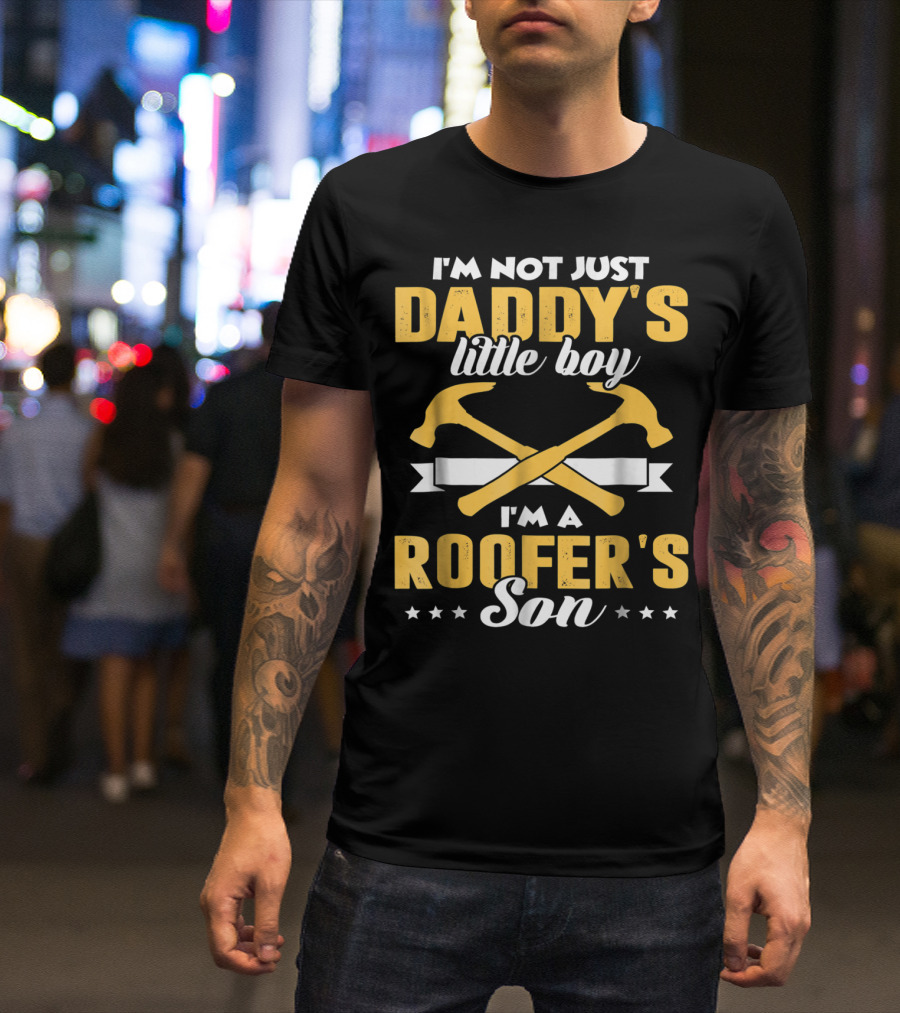 I'm Not Just Daddy's Little Boy I'm A Roofer's Son T-Shirt