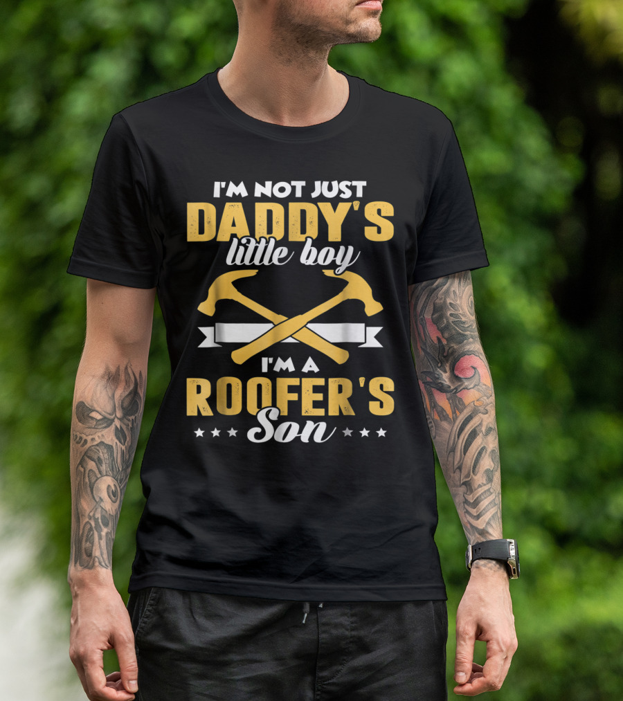 I'm Not Just Daddy's Little Boy I'm A Roofer's Son T-Shirt