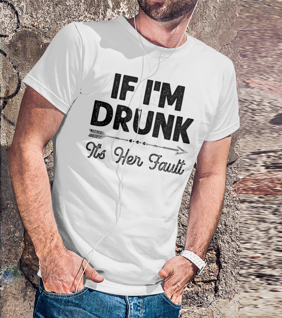 If I'm Drunk It's Her Fault Arrow Drinking Buddy T-Shirt
