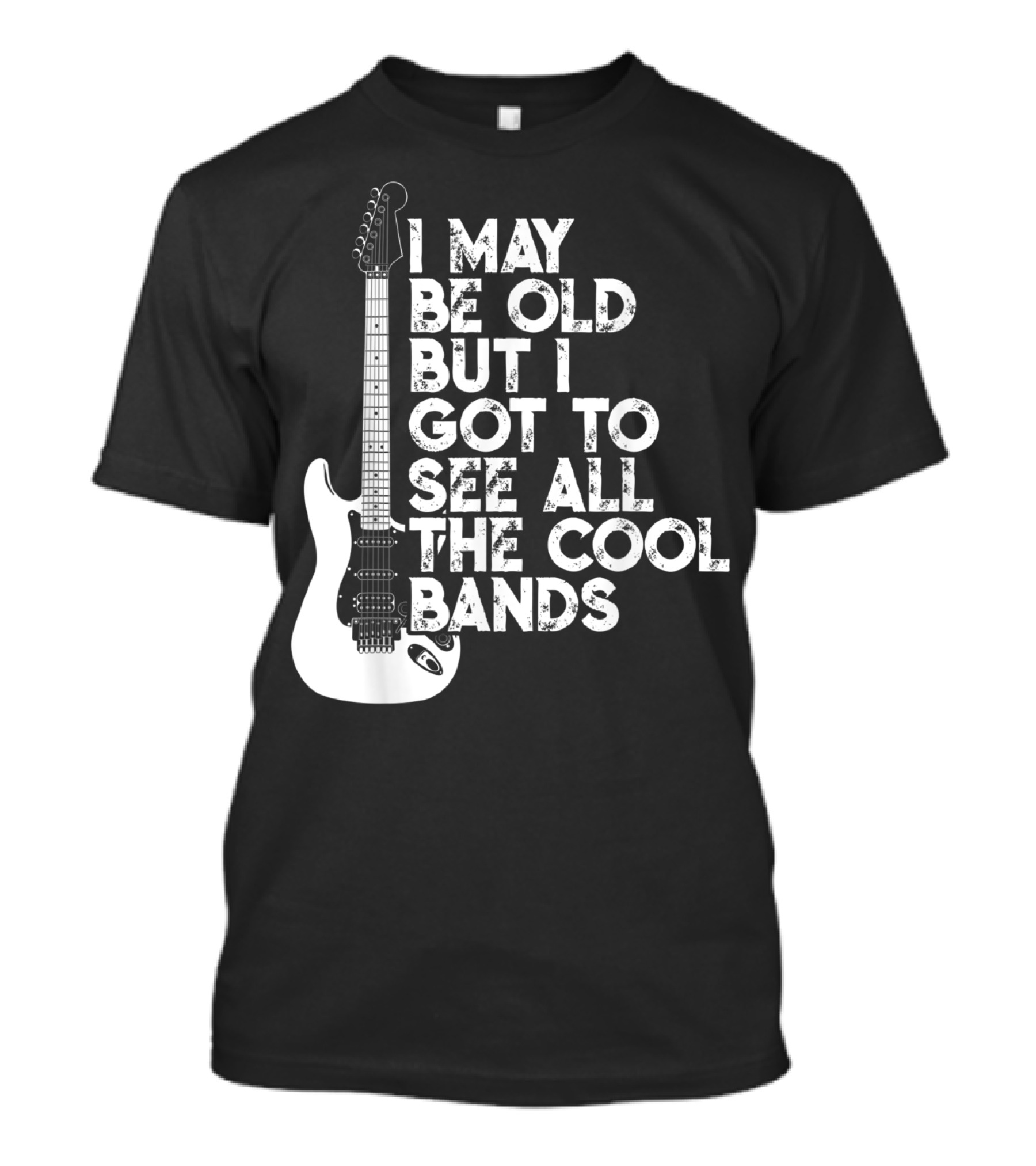 I May Be Old But I Got To See All The Cool Bands T-Shirt