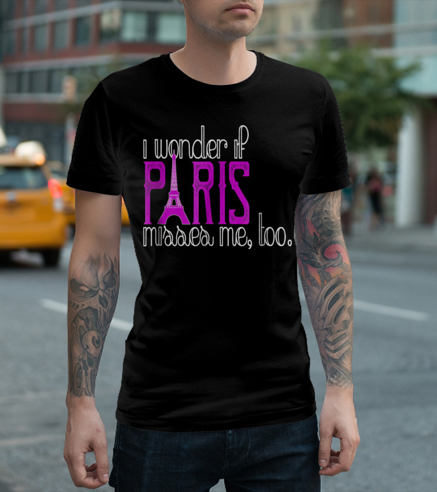 I Wonder If Paris Misses Me Too Eiffel T-Shirt