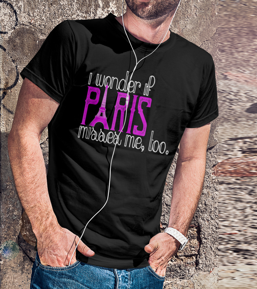 I Wonder If Paris Misses Me Too Eiffel T-Shirt