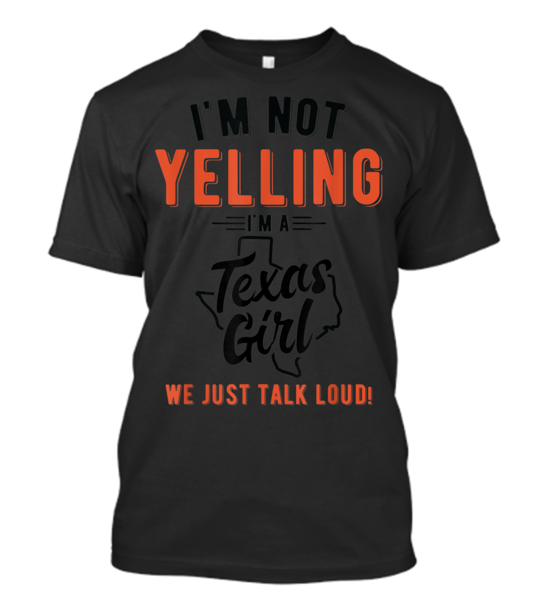 I'm Not Yelling I'm A Texas Girl We Just Talk Loud T-Shirt