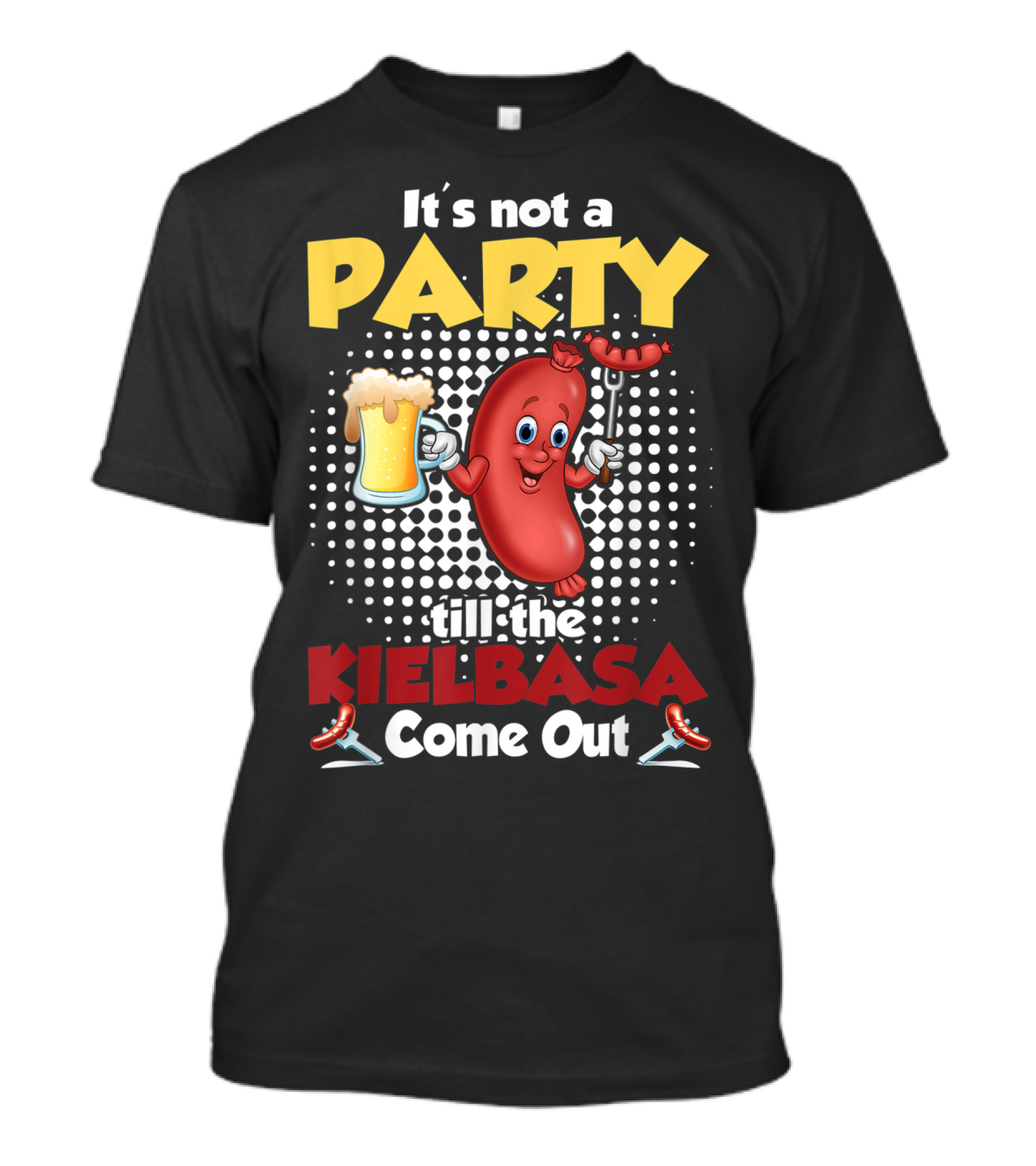 It's Not A Party Till The Kielbasa Come Out Sausage Beer Fun T-Shirt