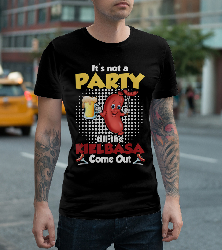 It's Not A Party Till The Kielbasa Come Out Sausage Beer Fun T-Shirt