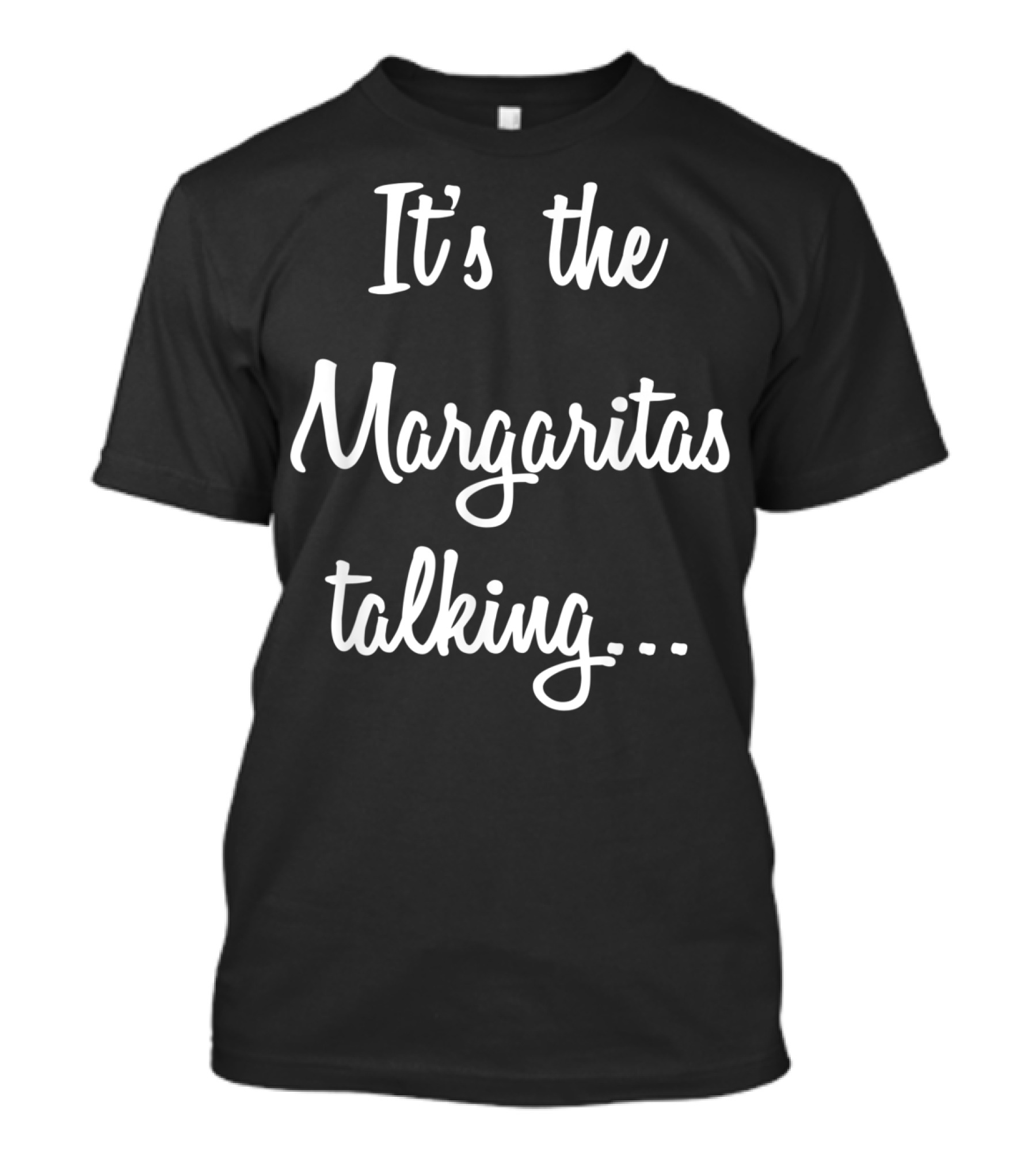 It's The Margaritas Talking Funny Drinking T-Shirt