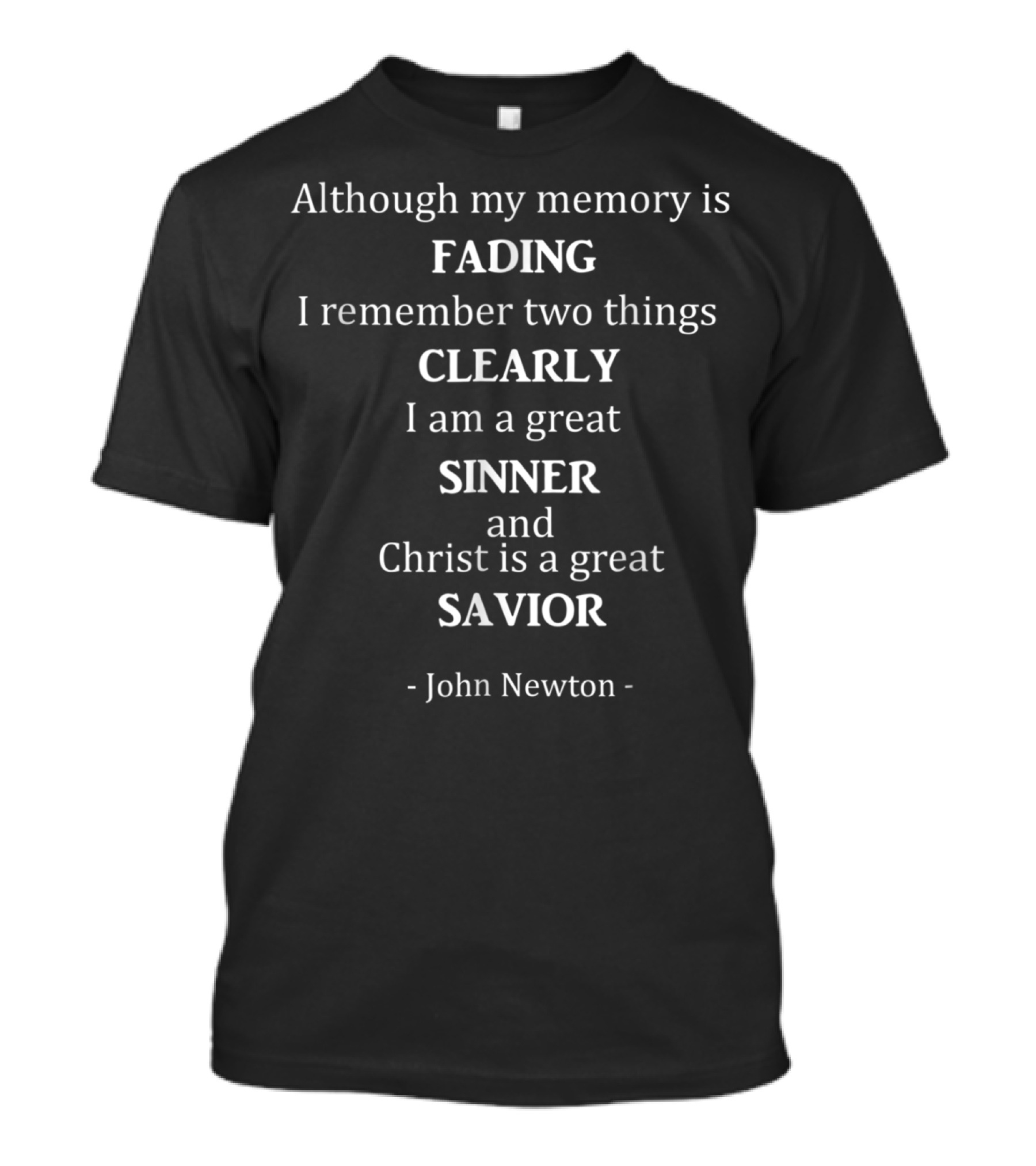 Although My Memory Is Fading I Remember Two Things Clearly I Am A Great Sinner And Christ Is A Great Savior John Newton T-Shirt