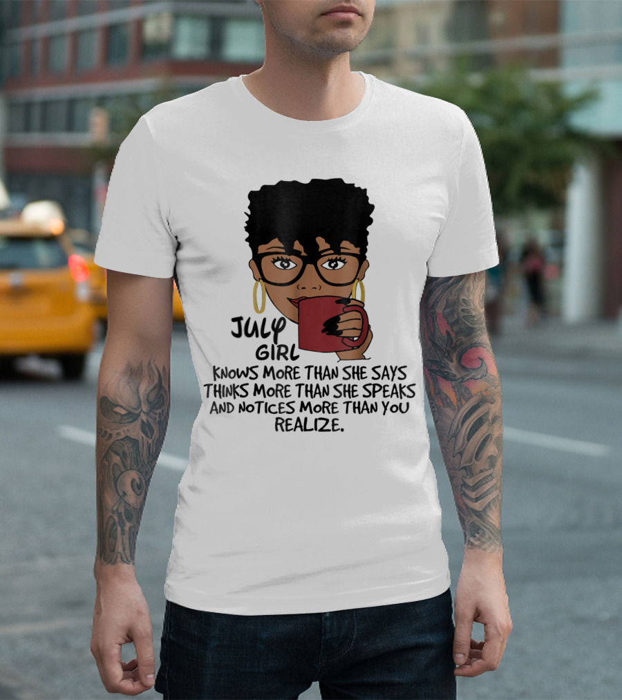 July Girl Knows More Than She Says Thinks More Than She Speaks Notices More Than You Realize T-Shirt