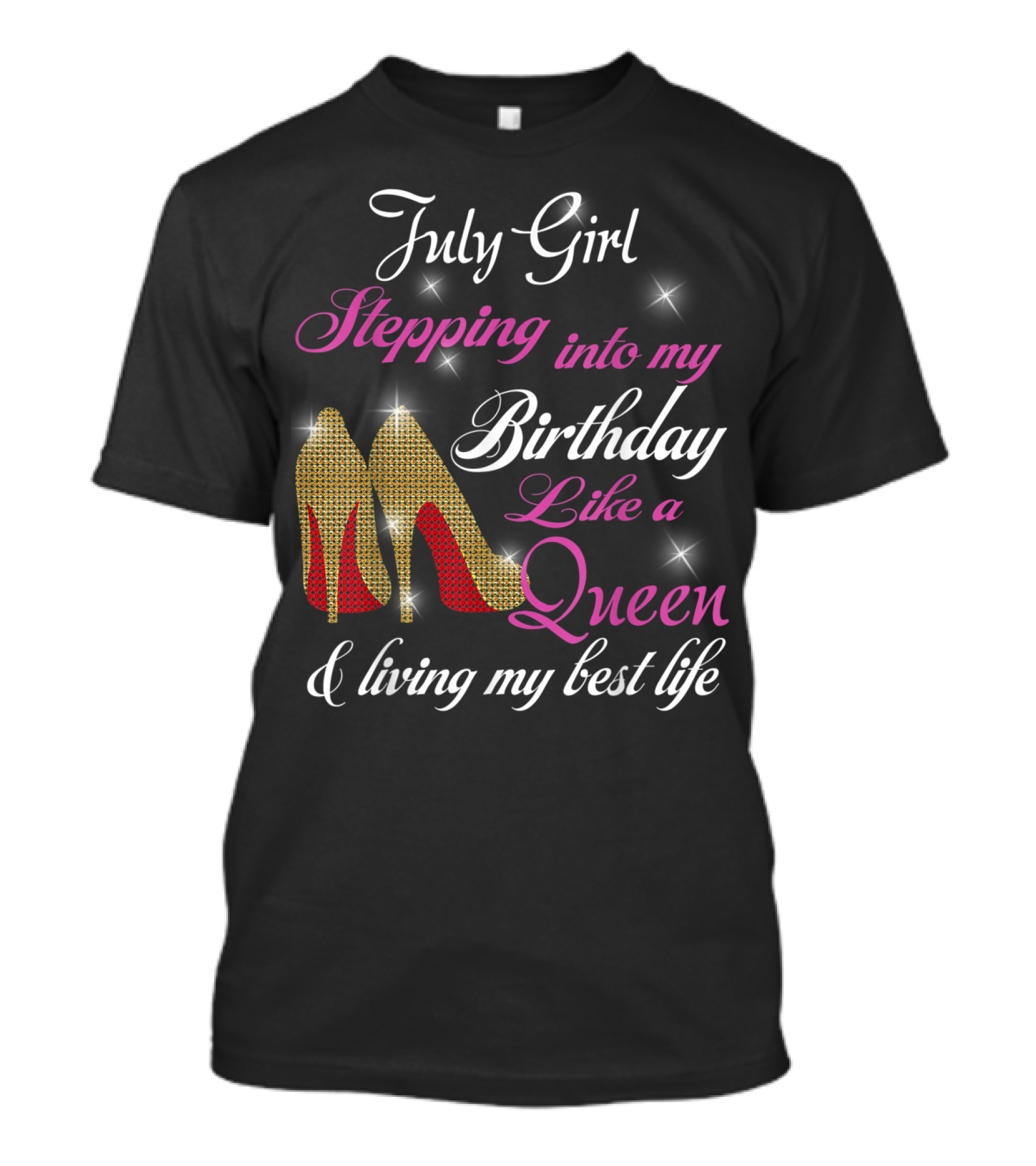 July Girl Stepping Into My Birthday Like A Queen And Living My Best Life T-Shirt