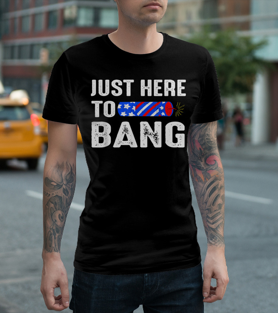 Just Here To Bang Funny Fireworks 4th Of July Pun T-Shirt
