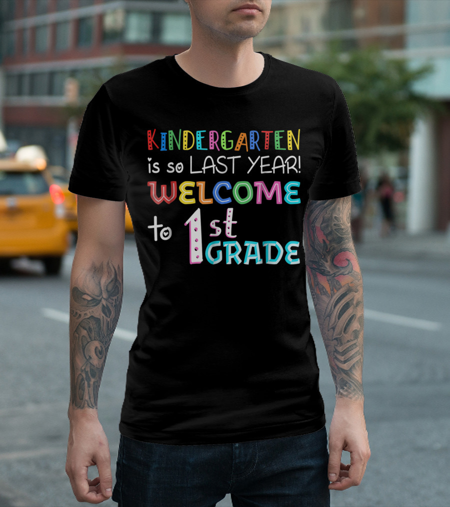 Kindergarten Is So Last Year Welcome to 1st Grade T-Shirt