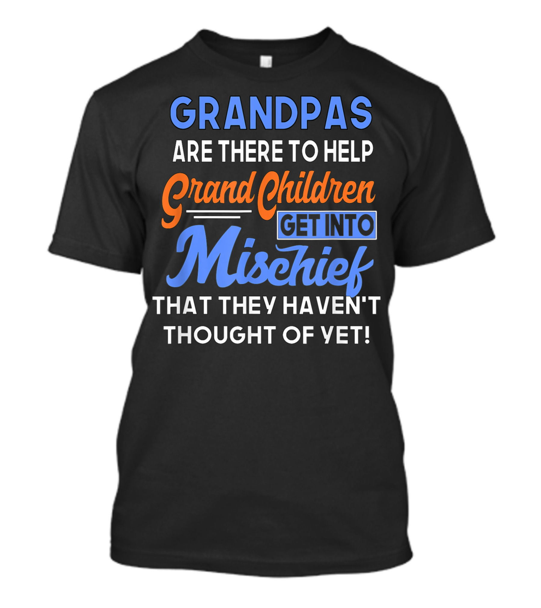 Grandpas Are There To Help Grandchildren Get Into Mischief That They Haven't Thought Of Yet T-Shirt