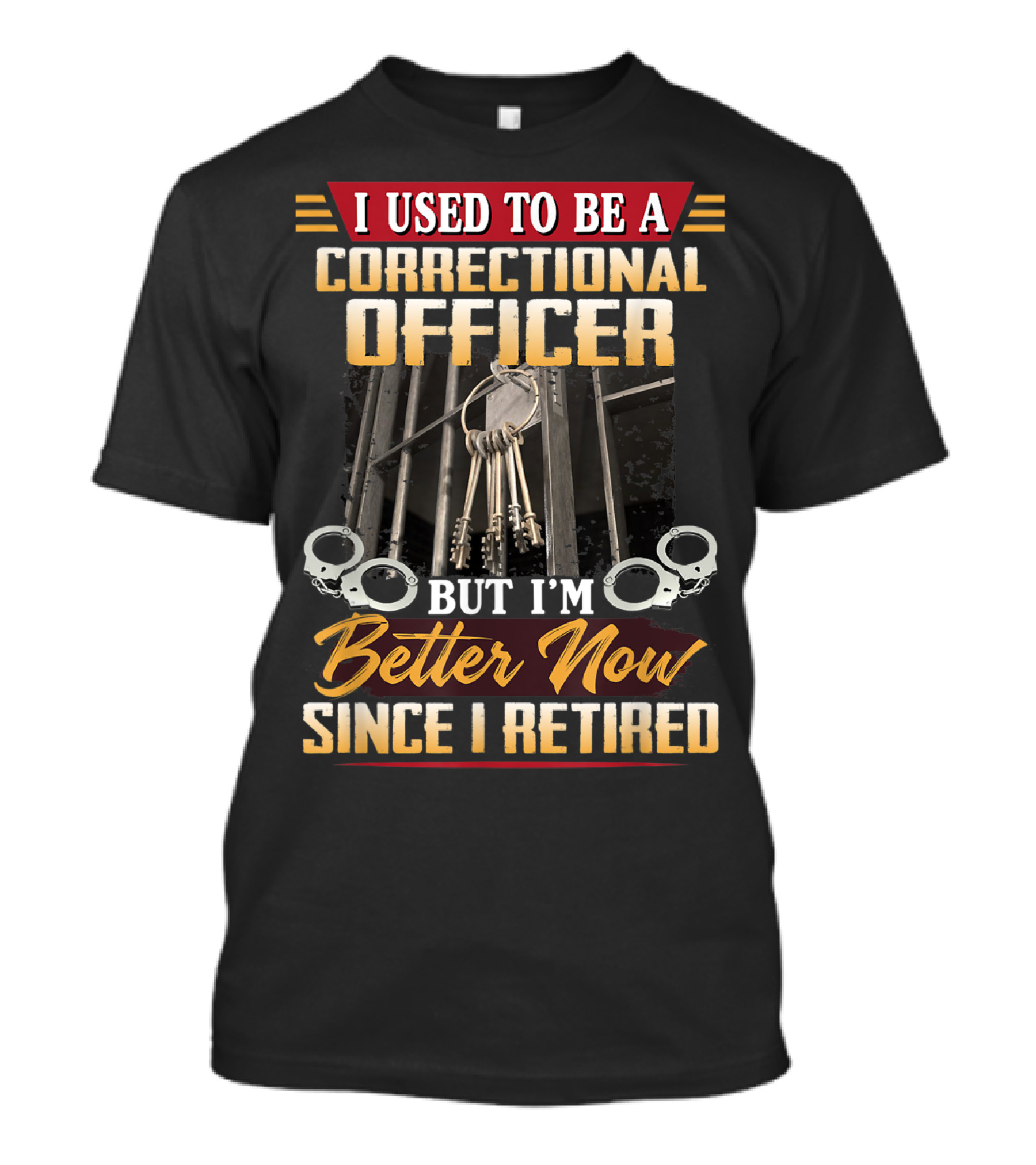 I Used To Be A Correctional Officer But I'm Better Now Since I Retired T-Shirt