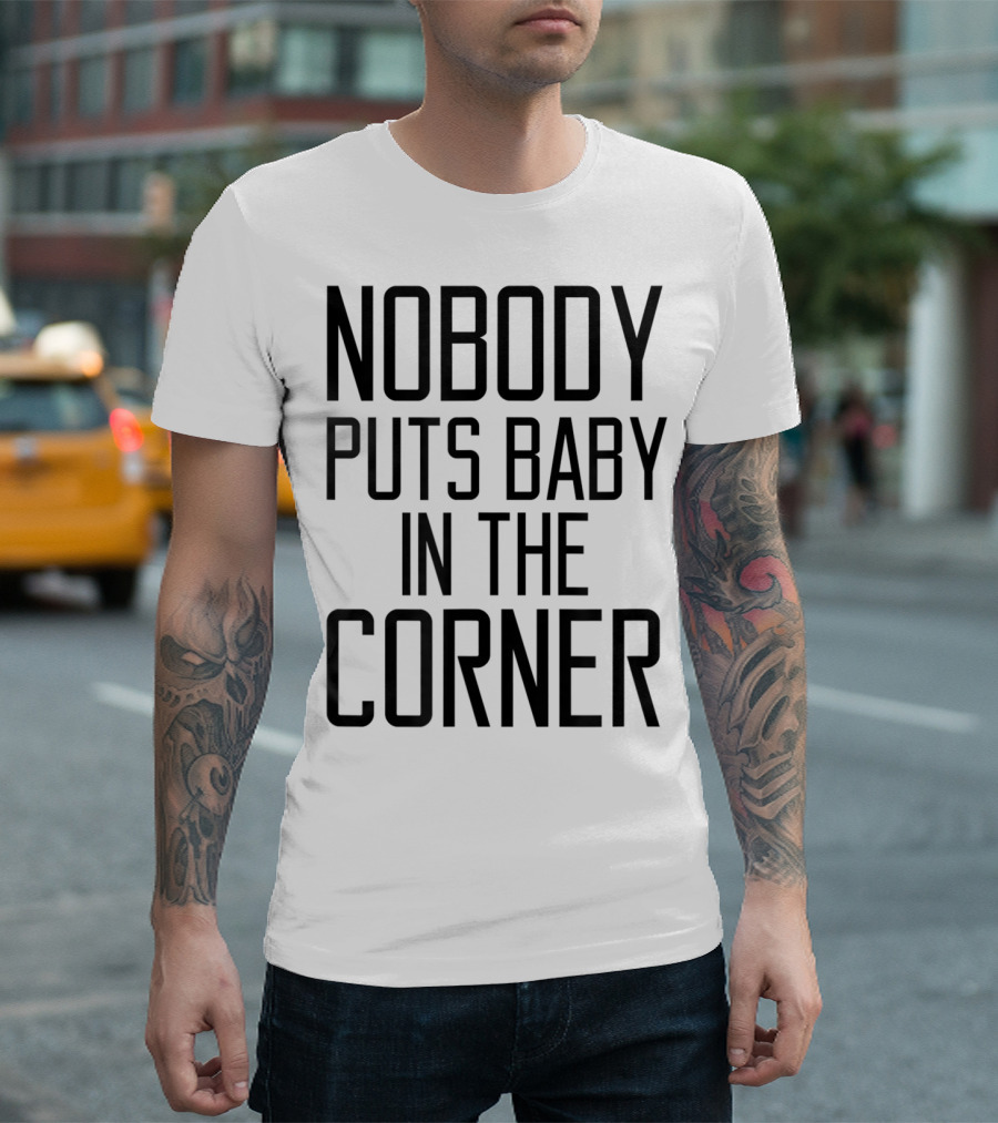Dirty Dancing Quote Nobody Puts Baby In The Corner T-Shirt