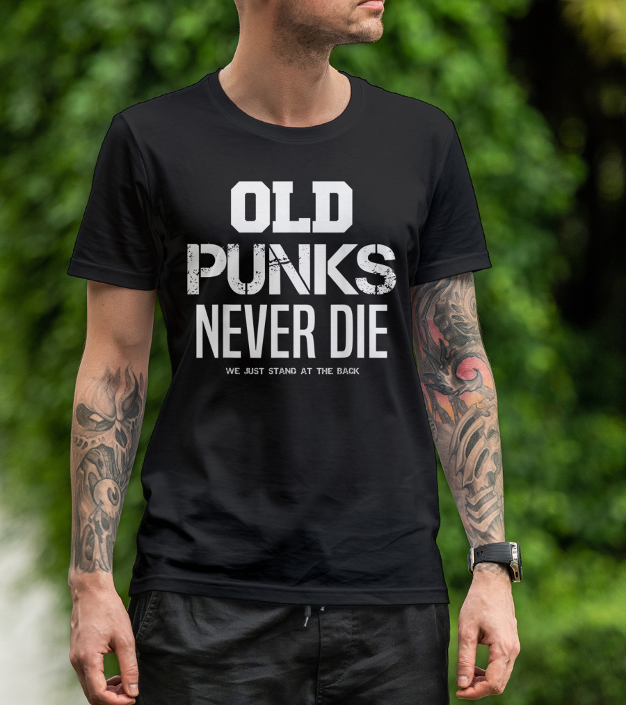 Old Punks Never Die We Just Stand At The Back T-Shirt