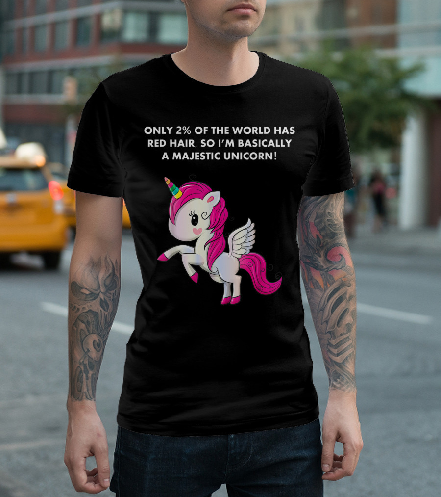 Only 2% Of The World Has Red Hair So I'm Basically A Majestic Unicorn T-Shirt
