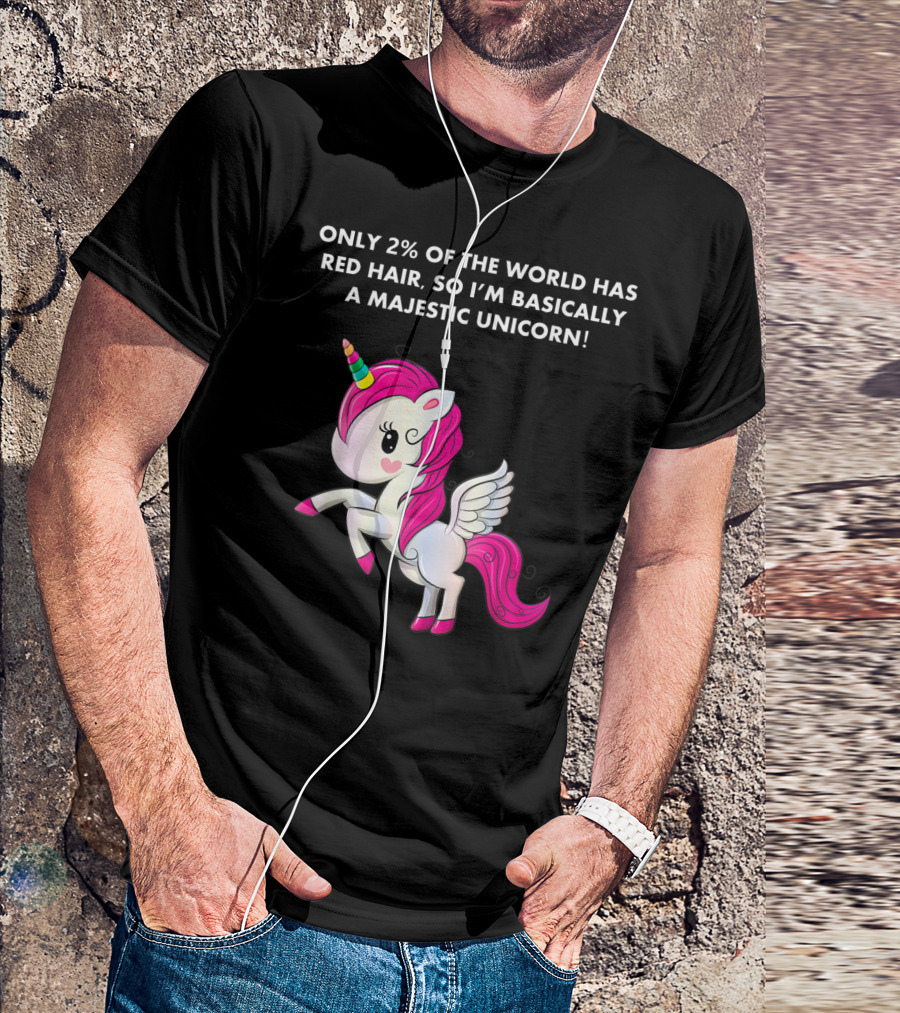 Only 2% Of The World Has Red Hair So I'm Basically A Majestic Unicorn T-Shirt
