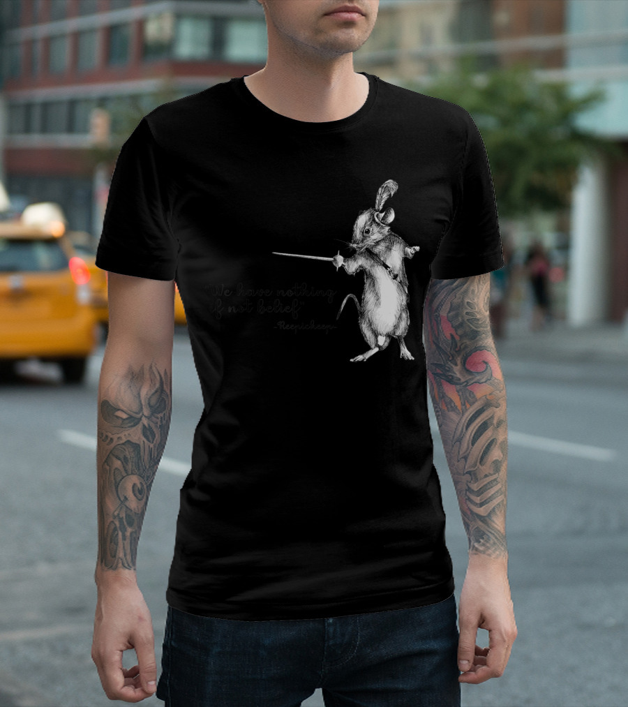 Reepicheep Mouse We Have Nothing If Not Belief T-Shirt