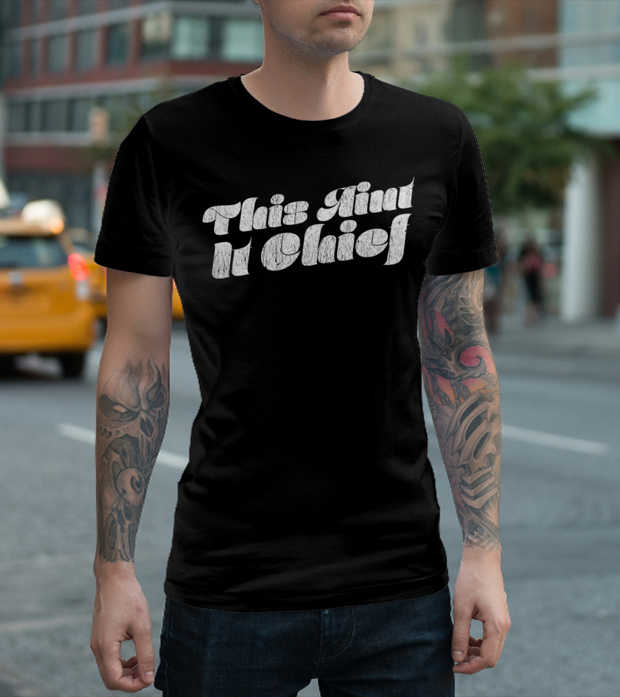 Sarcasm Funny This Ain't It Chief T-Shirt