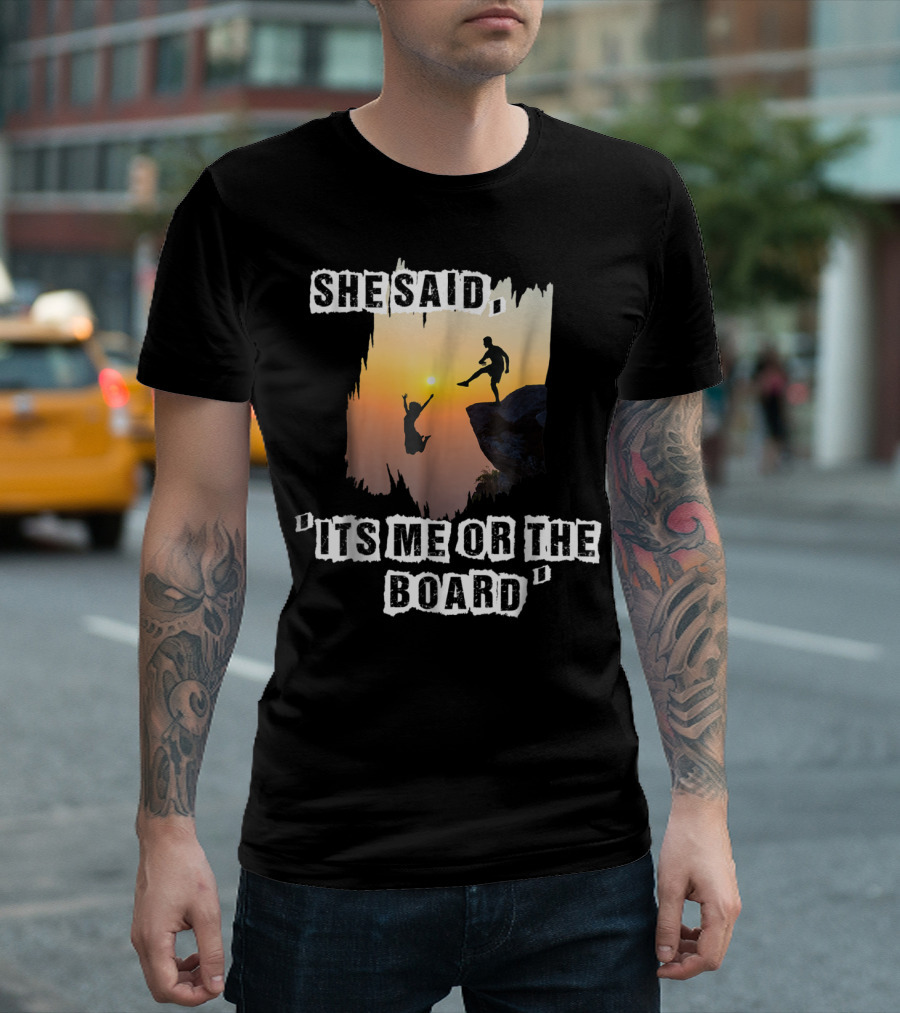 She Said It's Me or the Board Skateboard Adventure T-Shirt