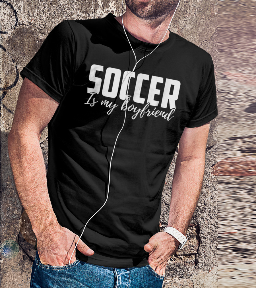 Soccer Is My Boyfriend T-Shirt