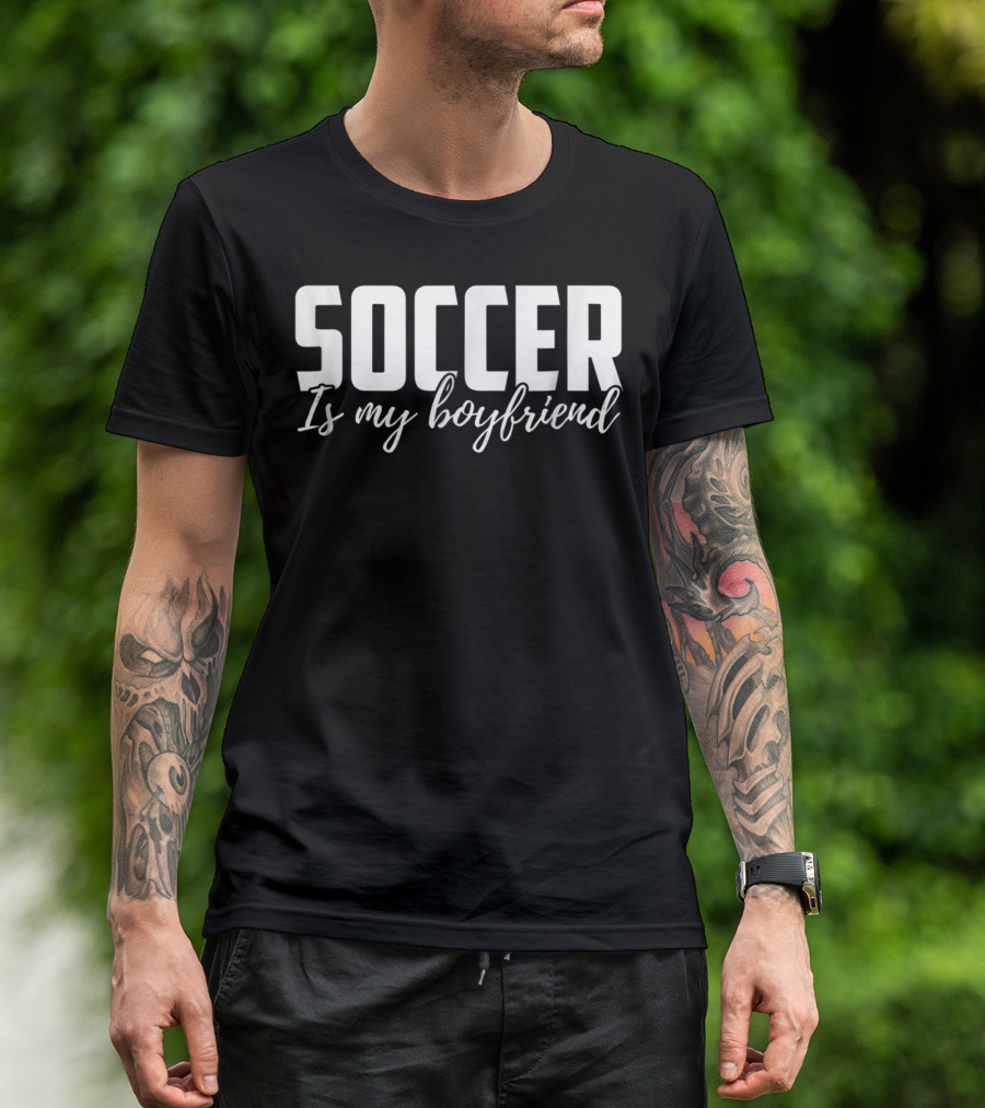 Soccer Is My Boyfriend T-Shirt