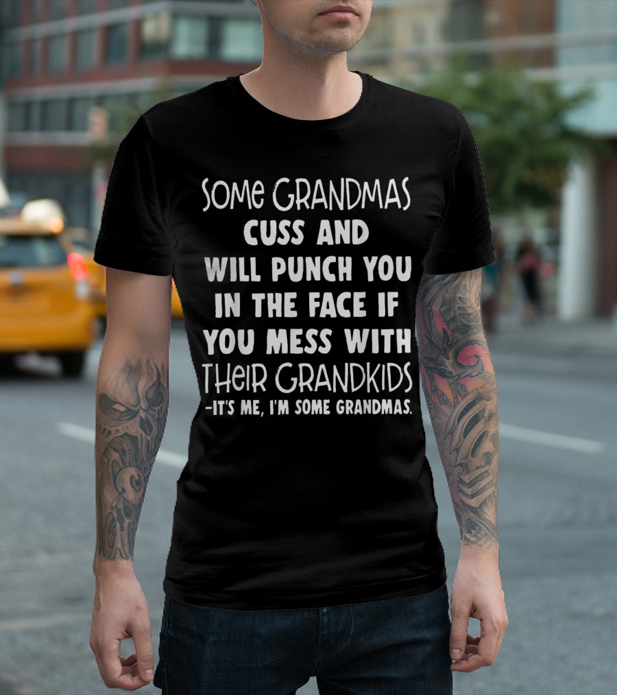 Some Grandmas Cuss and Will Punch You in the Face If You Mess with Their Grandkids - It's Me, I'm Some Grandmas T-Shirt