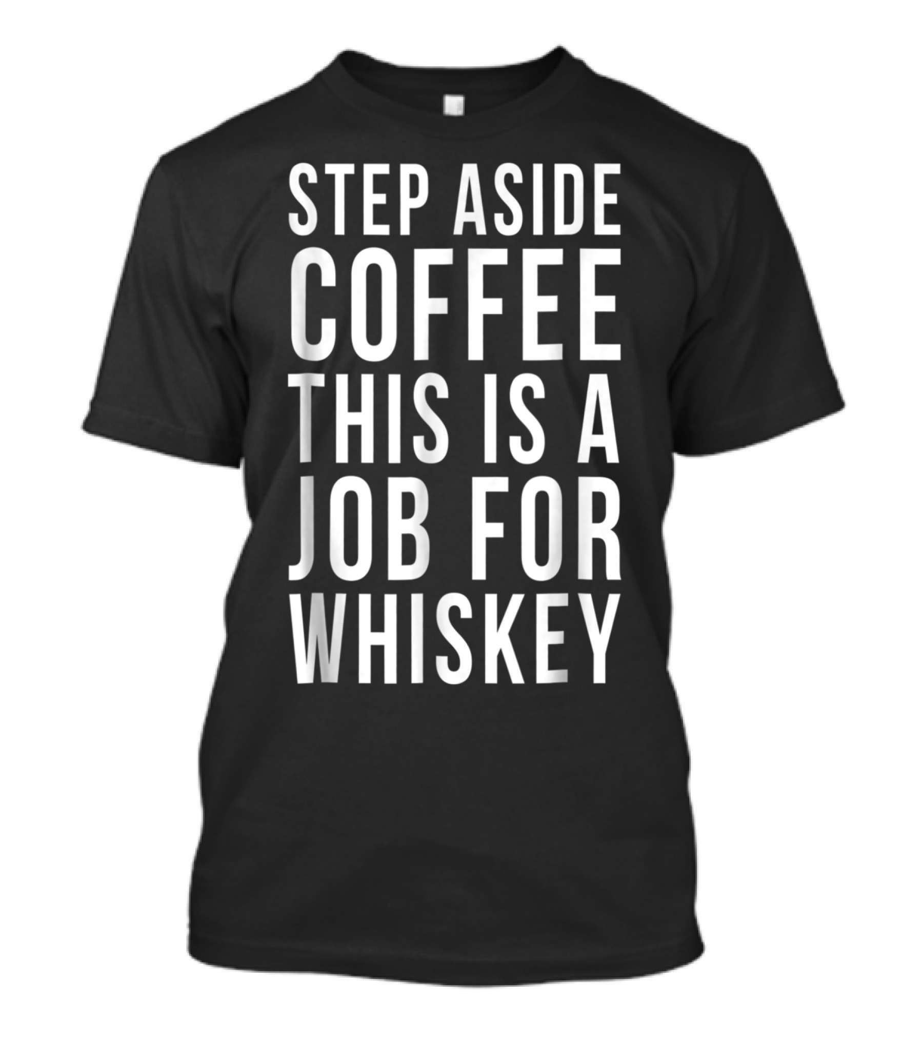 Step Aside Coffee This Is A Job For Whiskey T-Shirt
