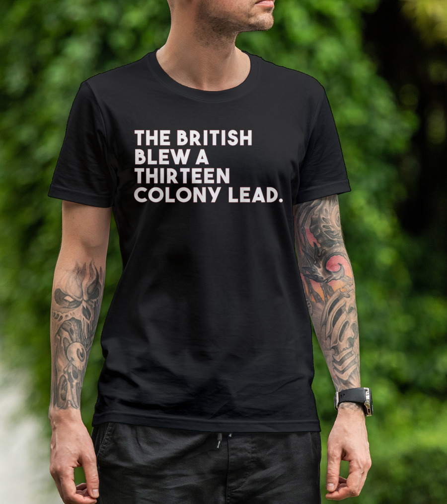 The British Blew A Thirteen Colony Lead T-Shirt
