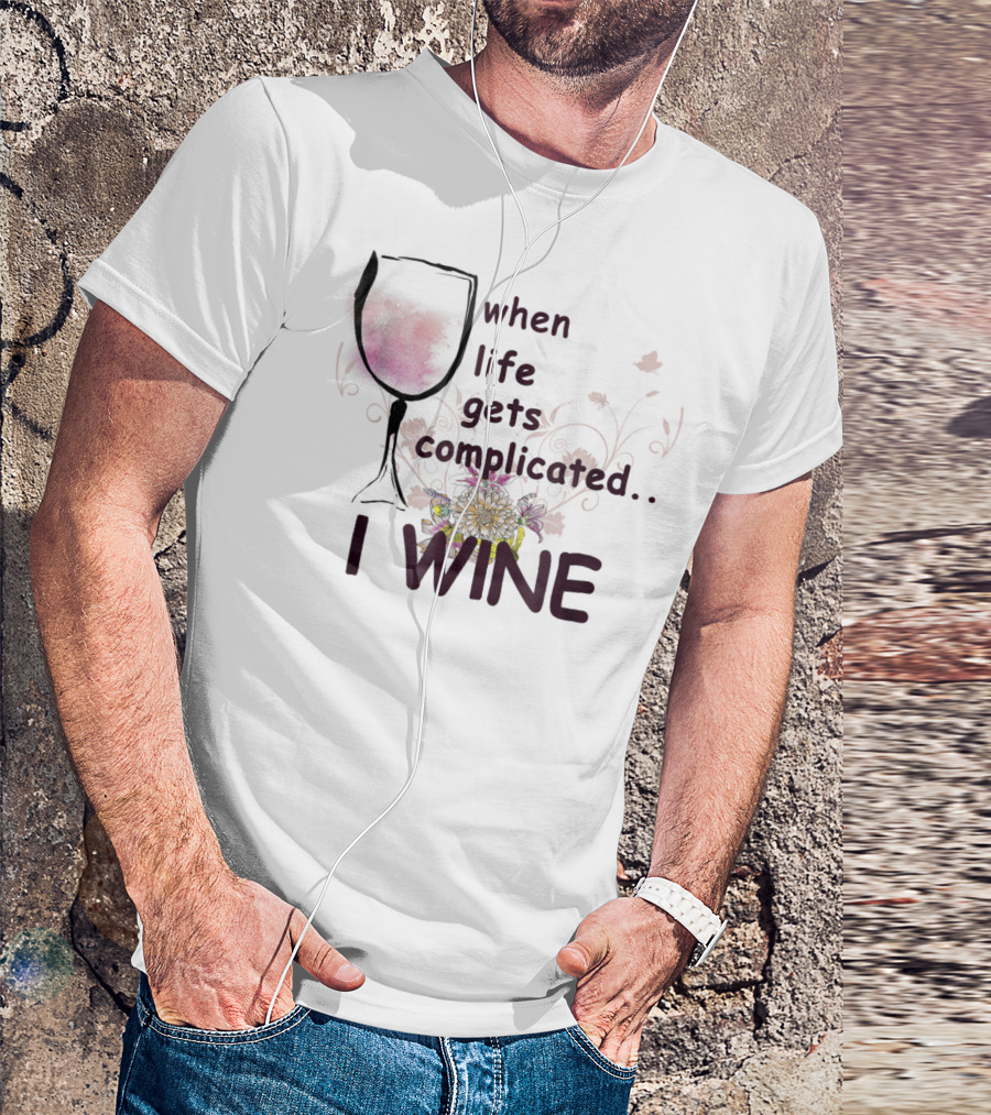 When Life Gets Complicated I Wine Floral Wine Glass T-Shirt