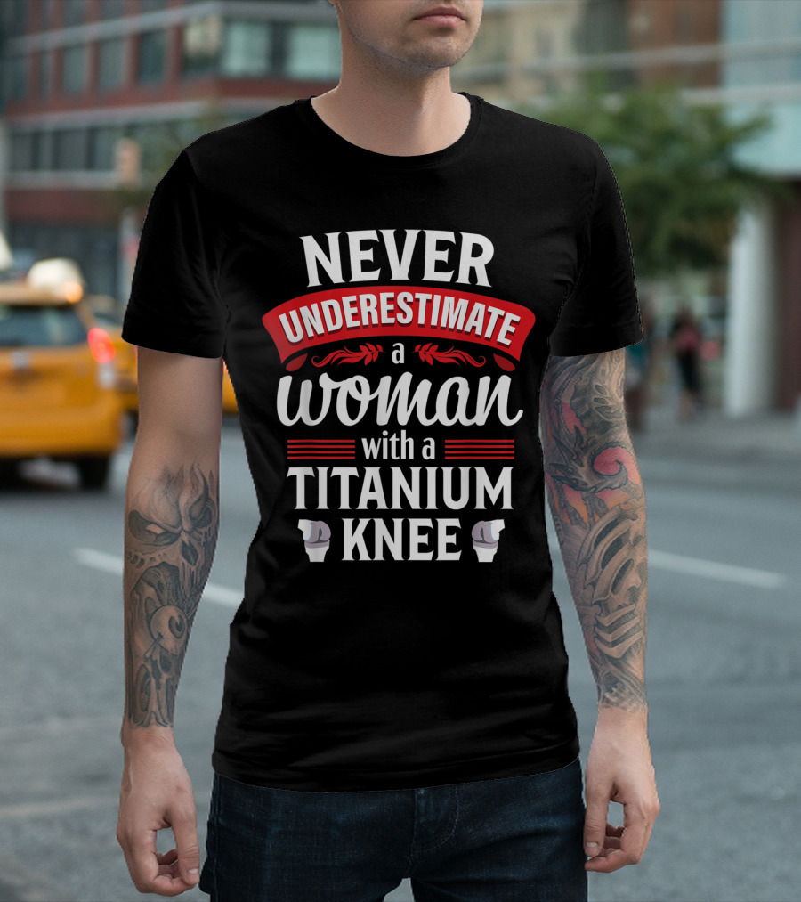 Never Underestimate A Woman With A Titanium Knee T-Shirt