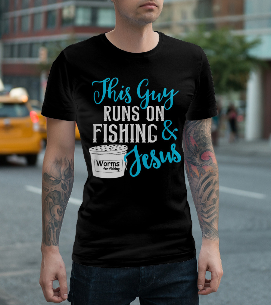 This Guy Runs On Fishing Worms for Fishing Jesus T-Shirt