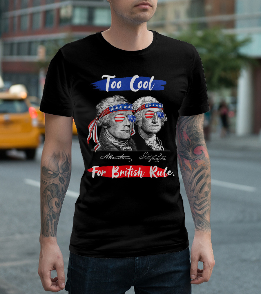 Too Cool For British Rule Hamilton Washington USA Flag Shades T-Shirt