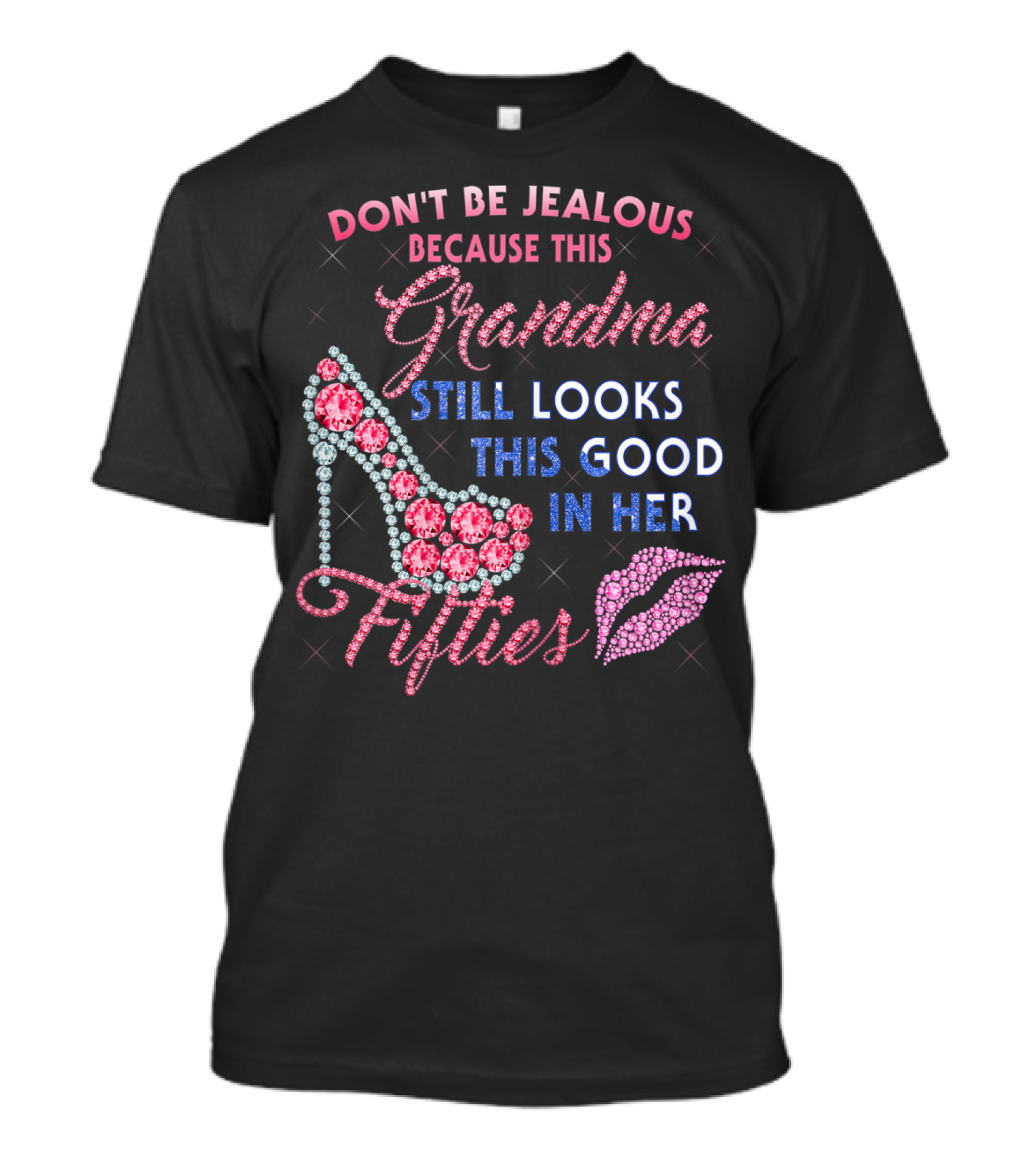 DON'T BE JEALOUS BECAUSE THIS GRANDMA STILL LOOKS THIS GOOD IN HER FIFTIES T-Shirt
