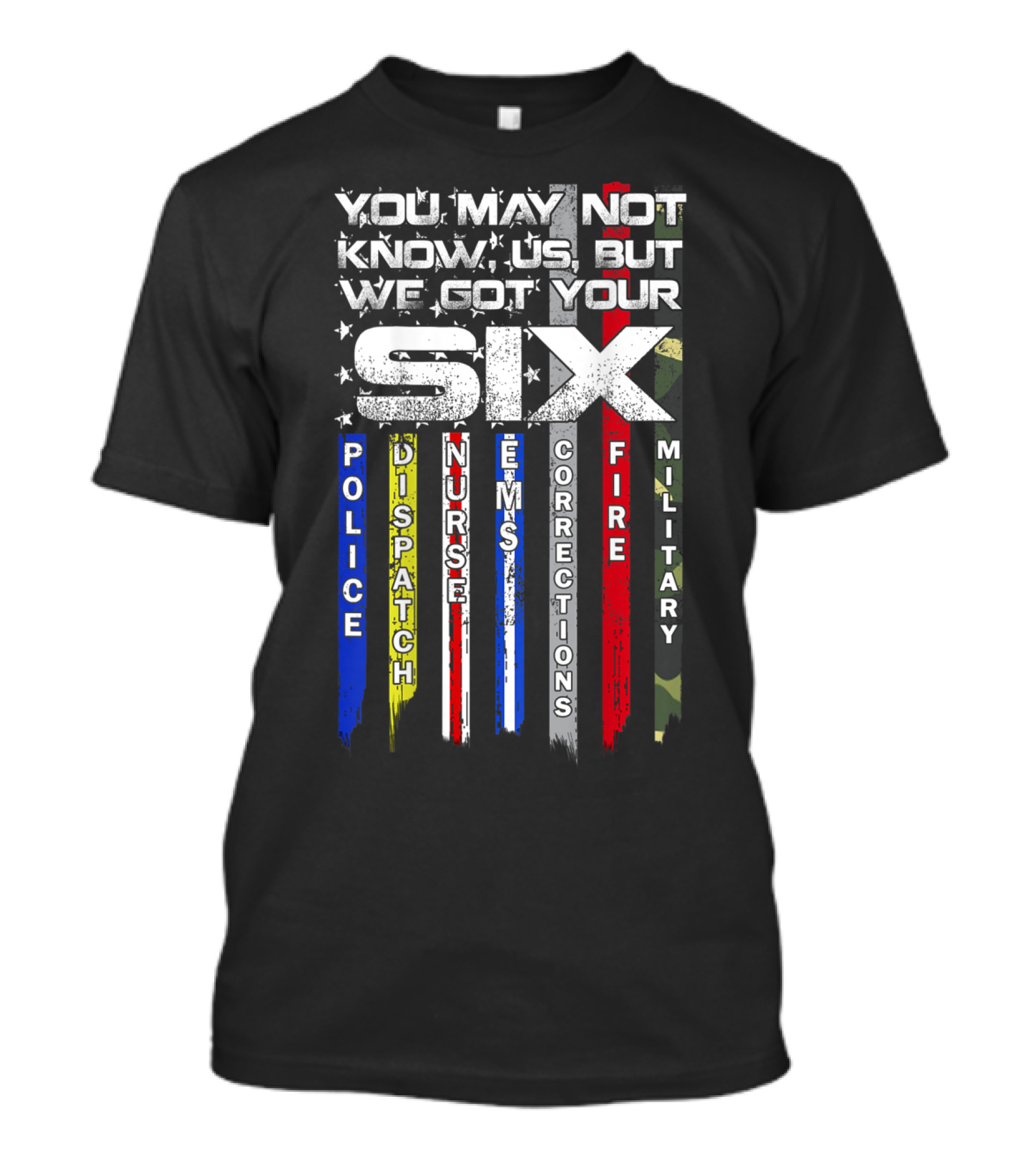 You May Not Know Us But We Got Your Six Police Dispatch Nurse EMS Corrections Fire Military USA T-Shirt
