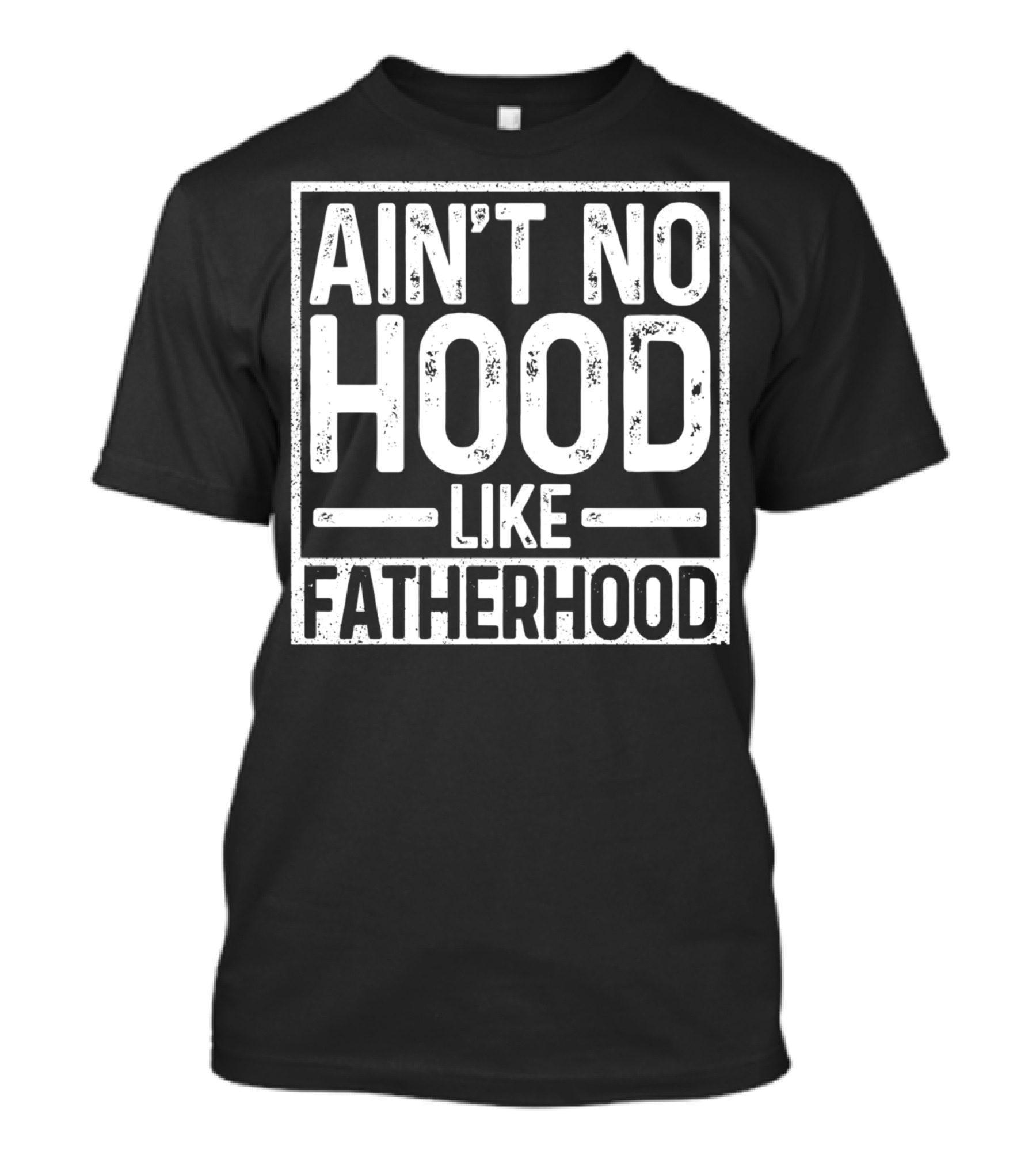 Ain't No Hood Like Fatherhood Funny T-Shirt
