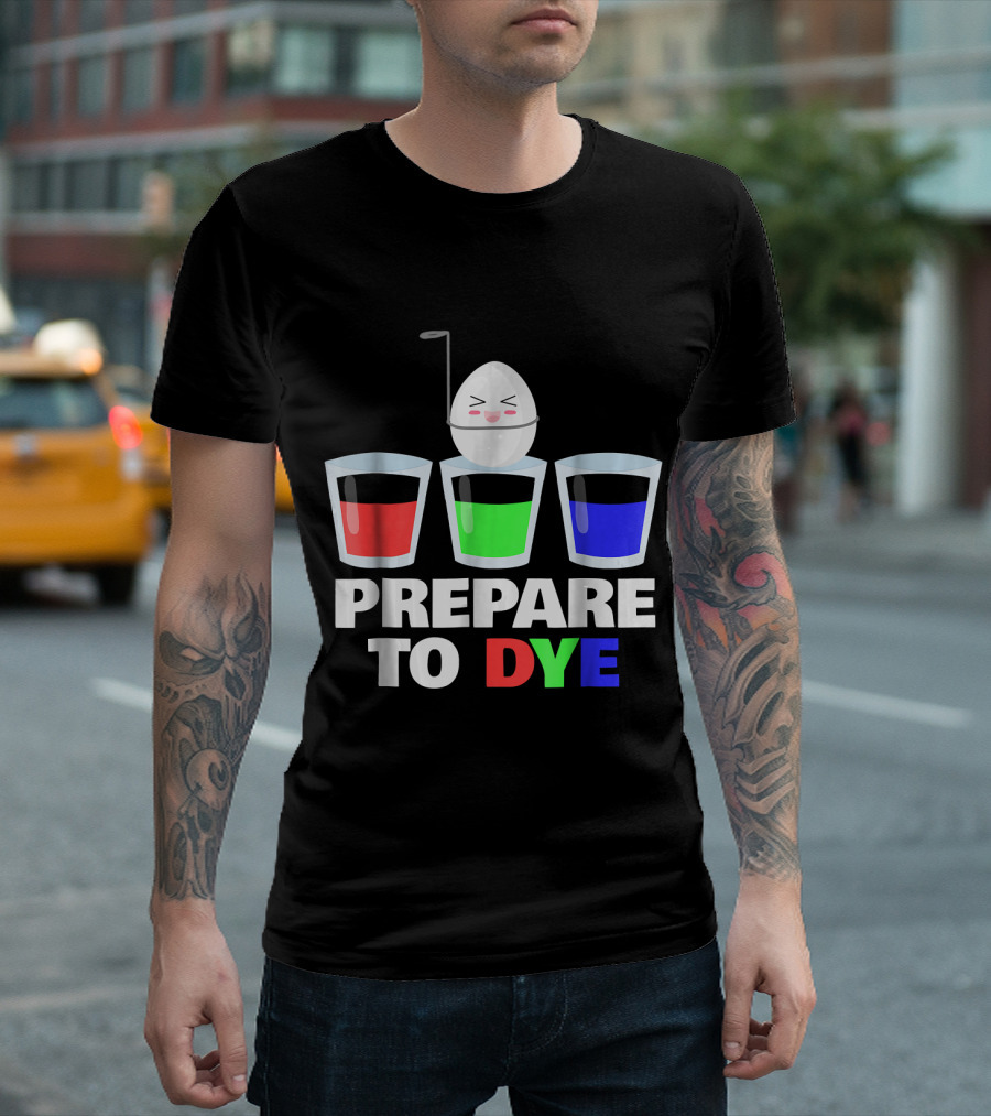 Prepare To Dye Funny Easter Egg Dye T-Shirt