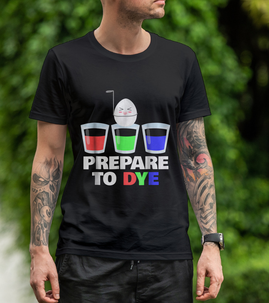 Prepare To Dye Funny Easter Egg Dye T-Shirt