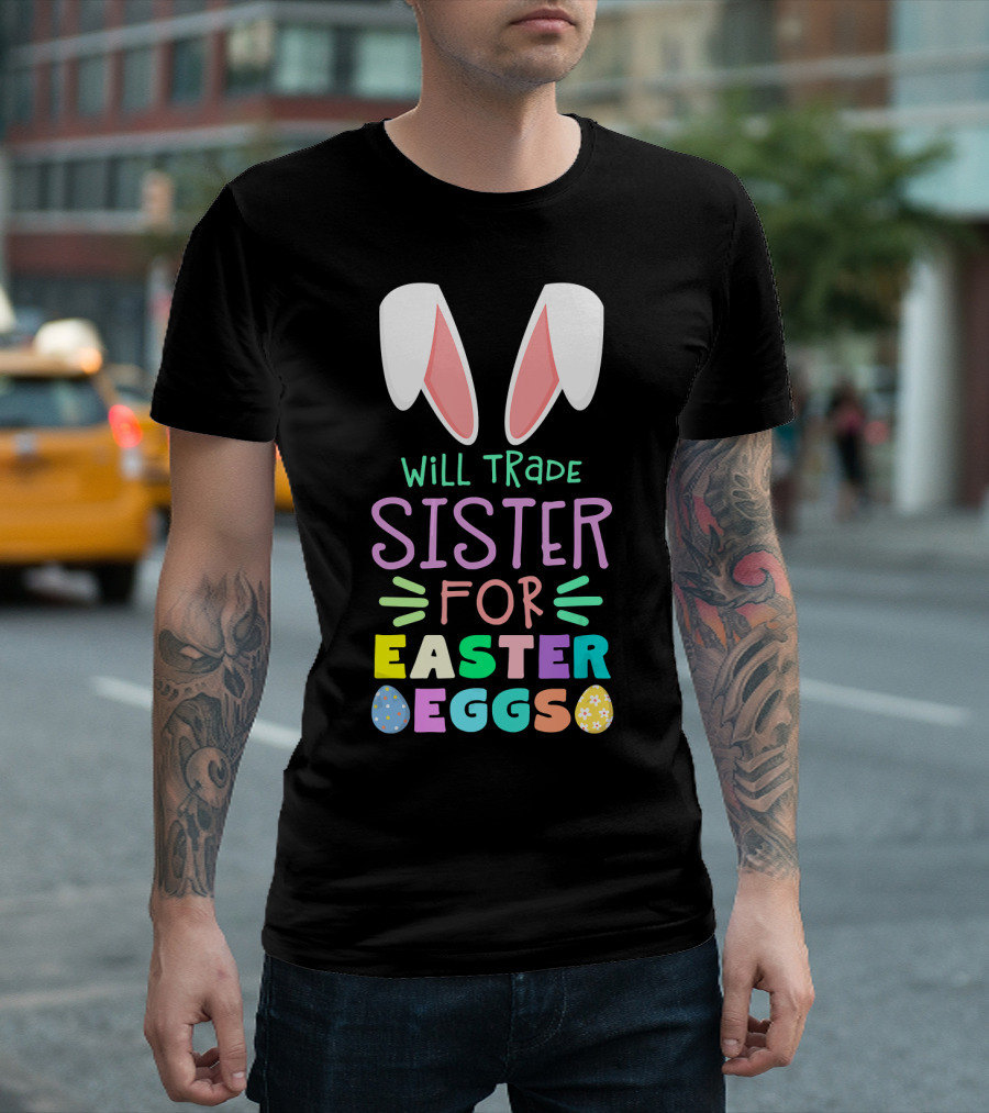 Will Trade Sister for Easter Eggs Bunny Ears Happy Easter T-Shirt