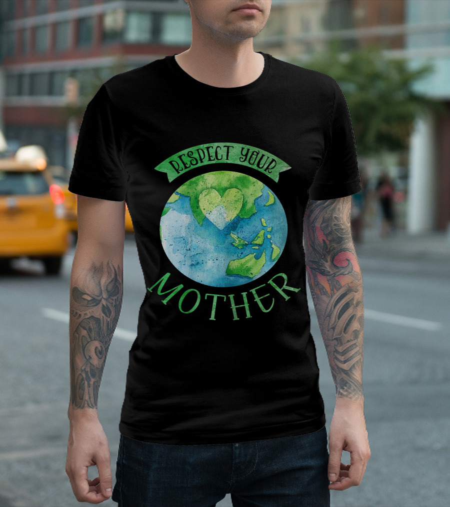 Respect Your Mother Earth Day Planet Climate T-Shirt