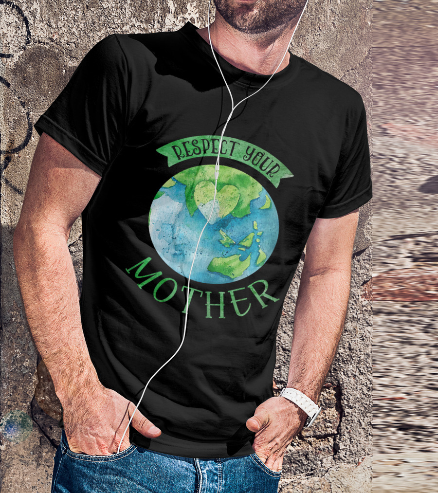 Respect Your Mother Earth Day Planet Climate T-Shirt