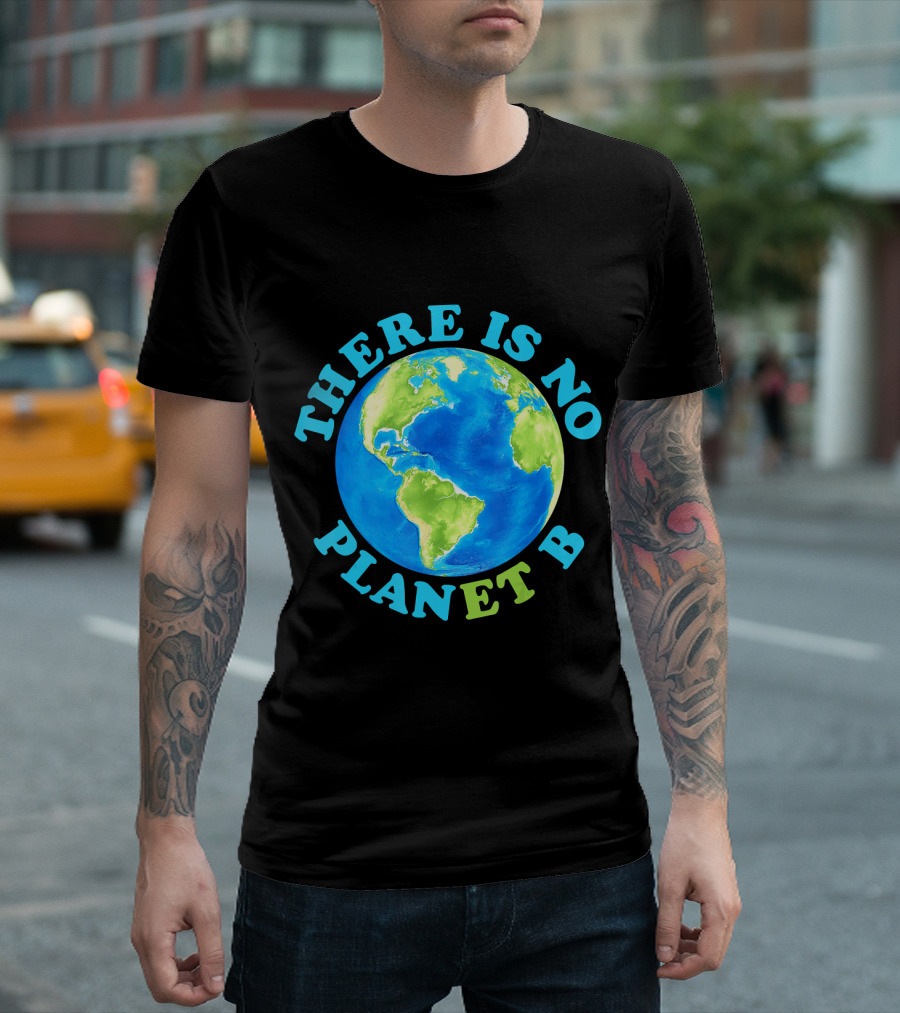 THERE IS NO PLANET B EARTH DAY THERE IS NO PLANET B T-Shirt
