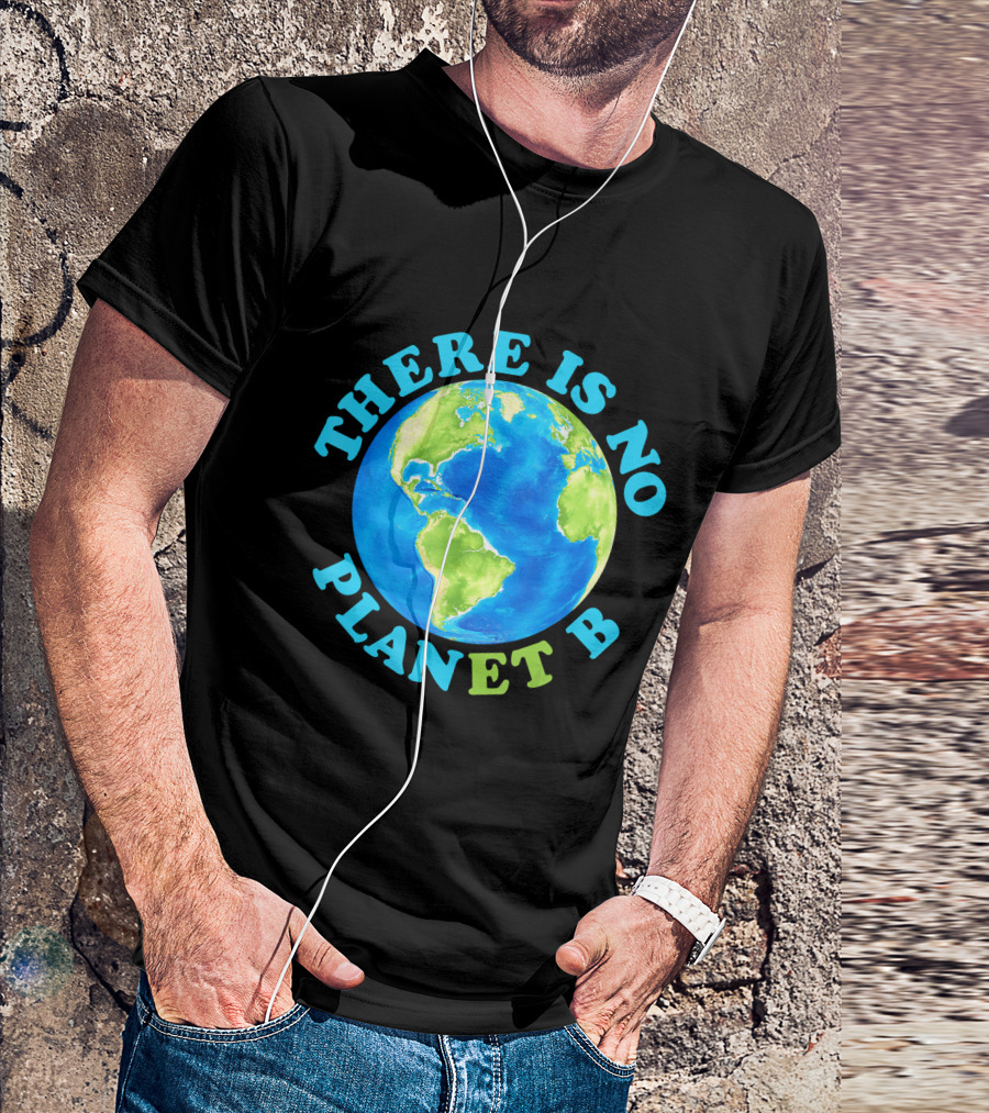 THERE IS NO PLANET B EARTH DAY THERE IS NO PLANET B T-Shirt