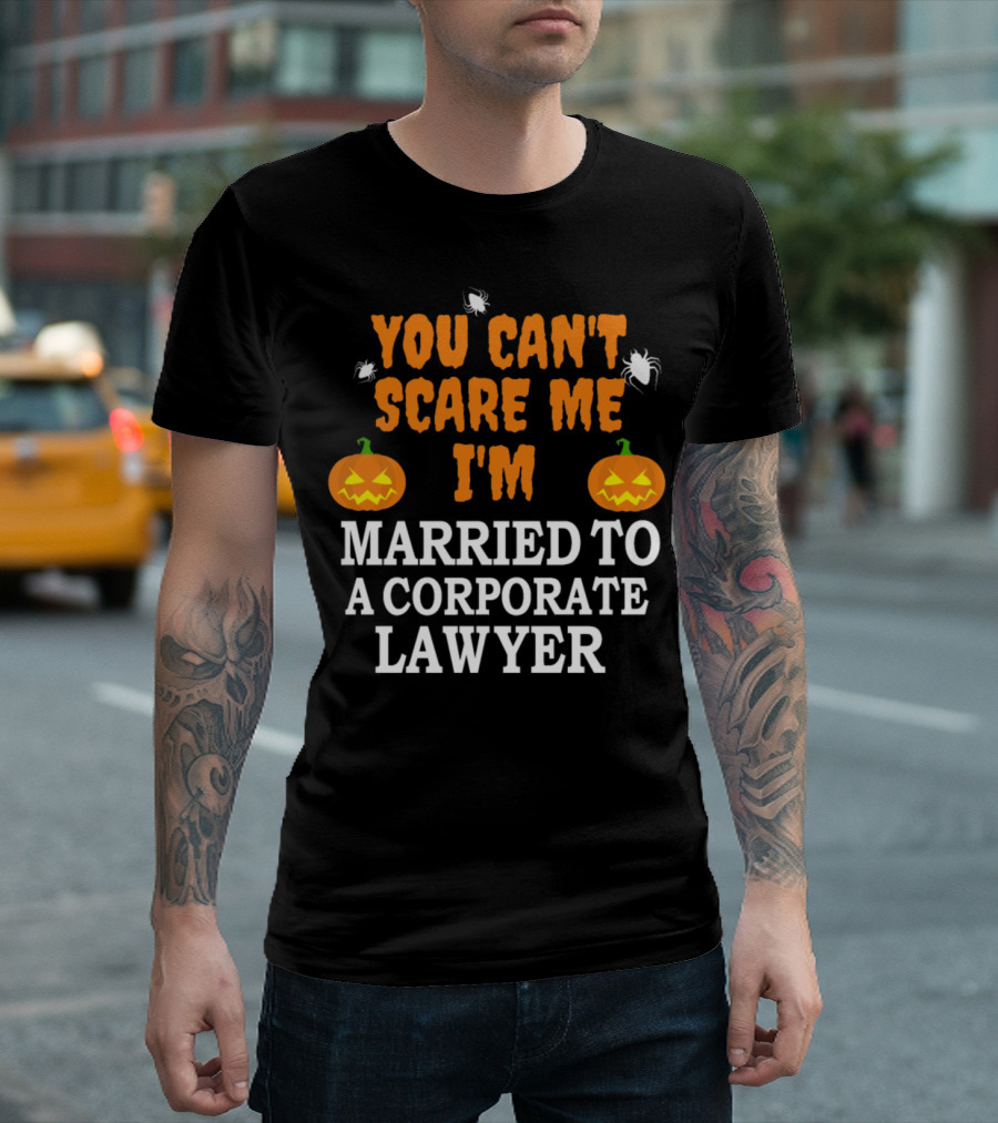 You Can't Scare Me I'm Married To A Corporate Lawyer With Pumpkins And Spiders T-Shirt